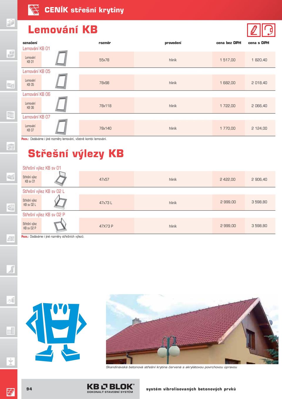 Střešní výlezy KB Střešní výlez KB sv 01 Střešní výlez KB sv 01 47x57 2 422,00 2 906,40 Střešní výlez KB sv 02 L Střešní výlez KB sv 02 L 47x73 L 2 999,00 3 598,80 Střešní výlez KB sv 02 P