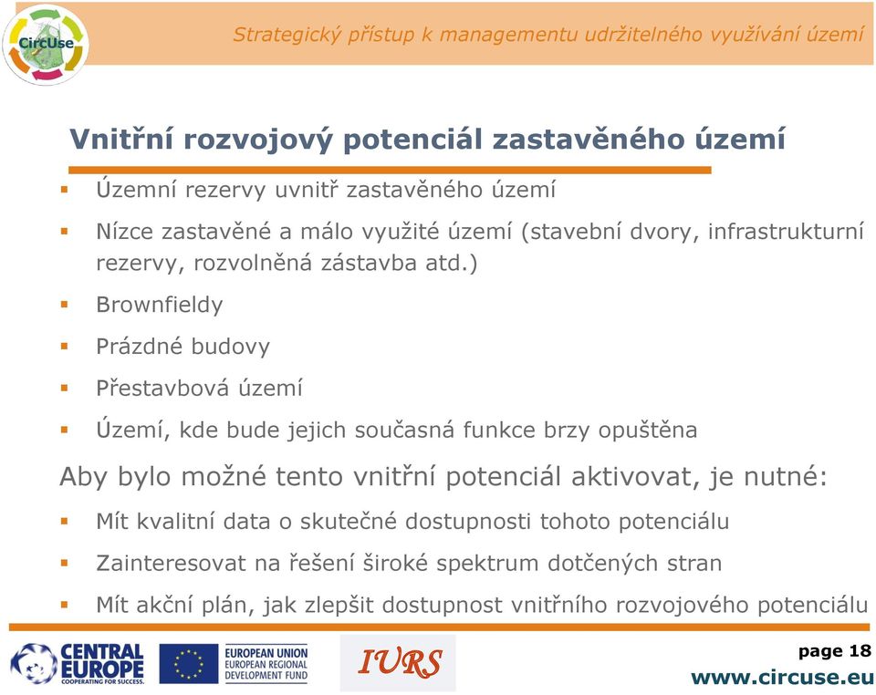 ) Brownfieldy Prázdné budovy Přestavbová území Území, kde bude jejich současná funkce brzy opuštěna Aby bylo možné tento vnitřní