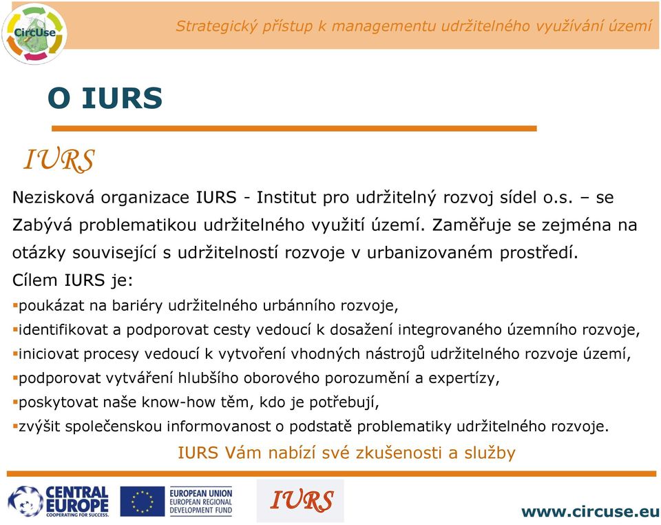 Cílem je: poukázat na bariéry udržitelného urbánního rozvoje, identifikovat a podporovat cesty vedoucí k dosažení integrovaného územního rozvoje, iniciovat procesy