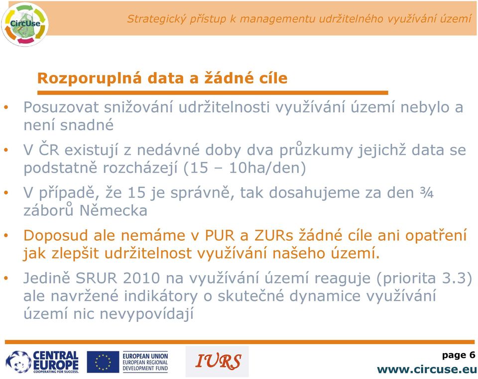 záborů Německa Doposud ale nemáme v PUR a ZURs žádné cíle ani opatření jak zlepšit udržitelnost využívání našeho území.