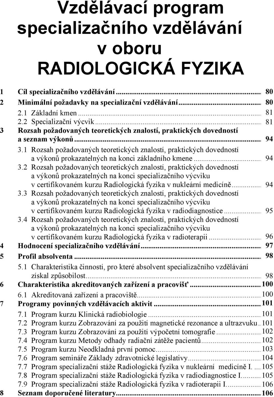 1 Rozsah požadovaných teoretických znalostí, praktických dovedností a výkon prokazatelných na konci základního kmene... 16 94 3.