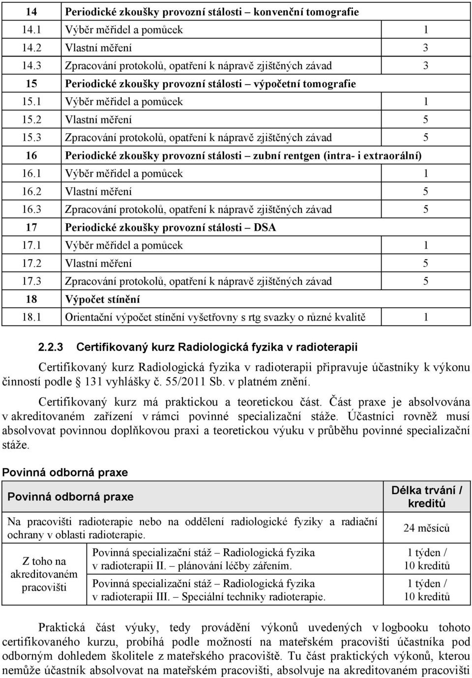 3 Zpracování protokol, opatení k náprav zjištných závad 5 16 Periodické zkoušky provozní stálosti zubní rentgen (intra- i extraorální) 16.1 Výbr midel a pomcek 1 16. Vlastní mení 5 16.