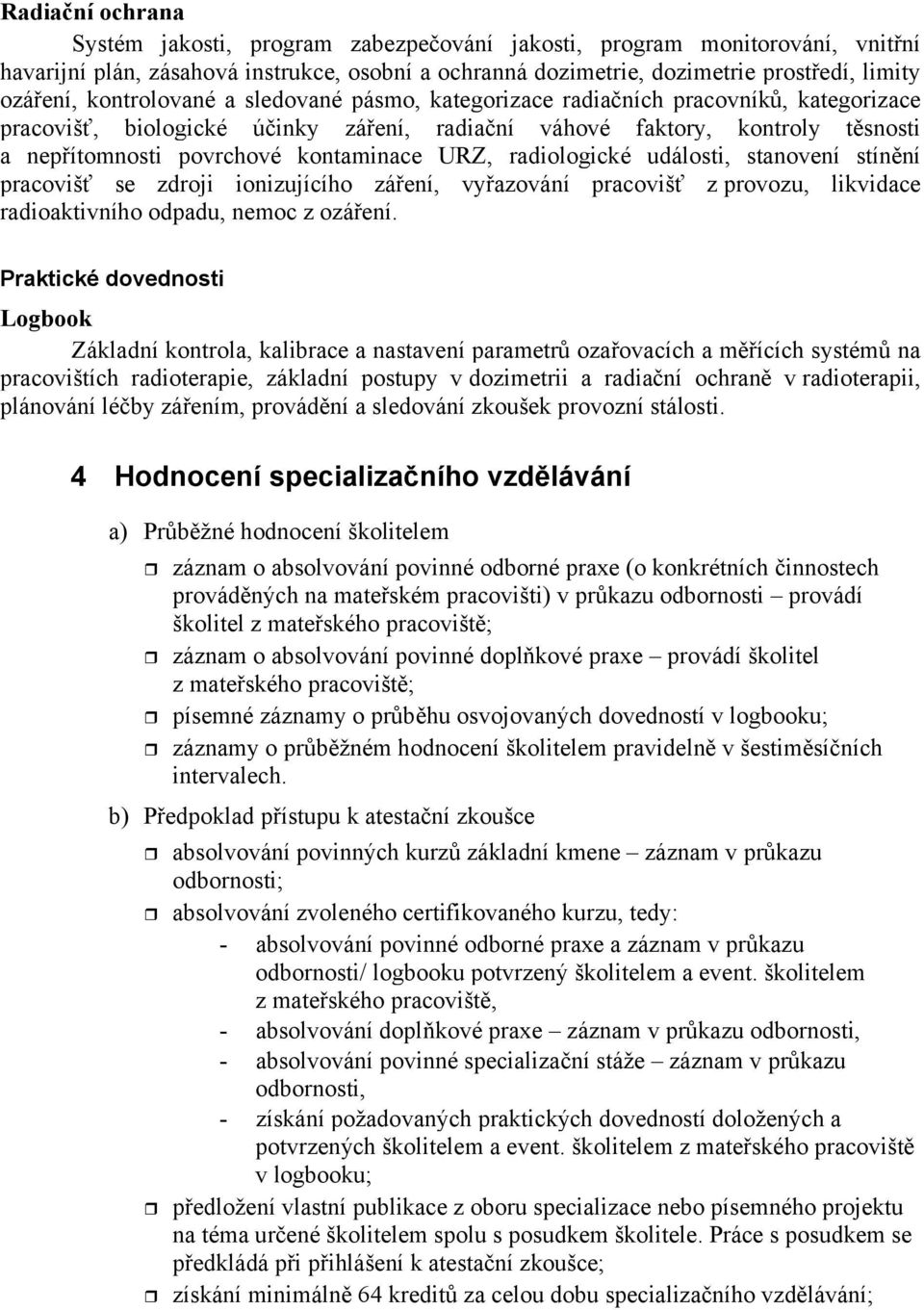 radiologické události, stanovení stínní pracoviš se zdroji ionizujícího záení, vyazování pracoviš z provozu, likvidace radioaktivního odpadu, nemoc z ozáení.