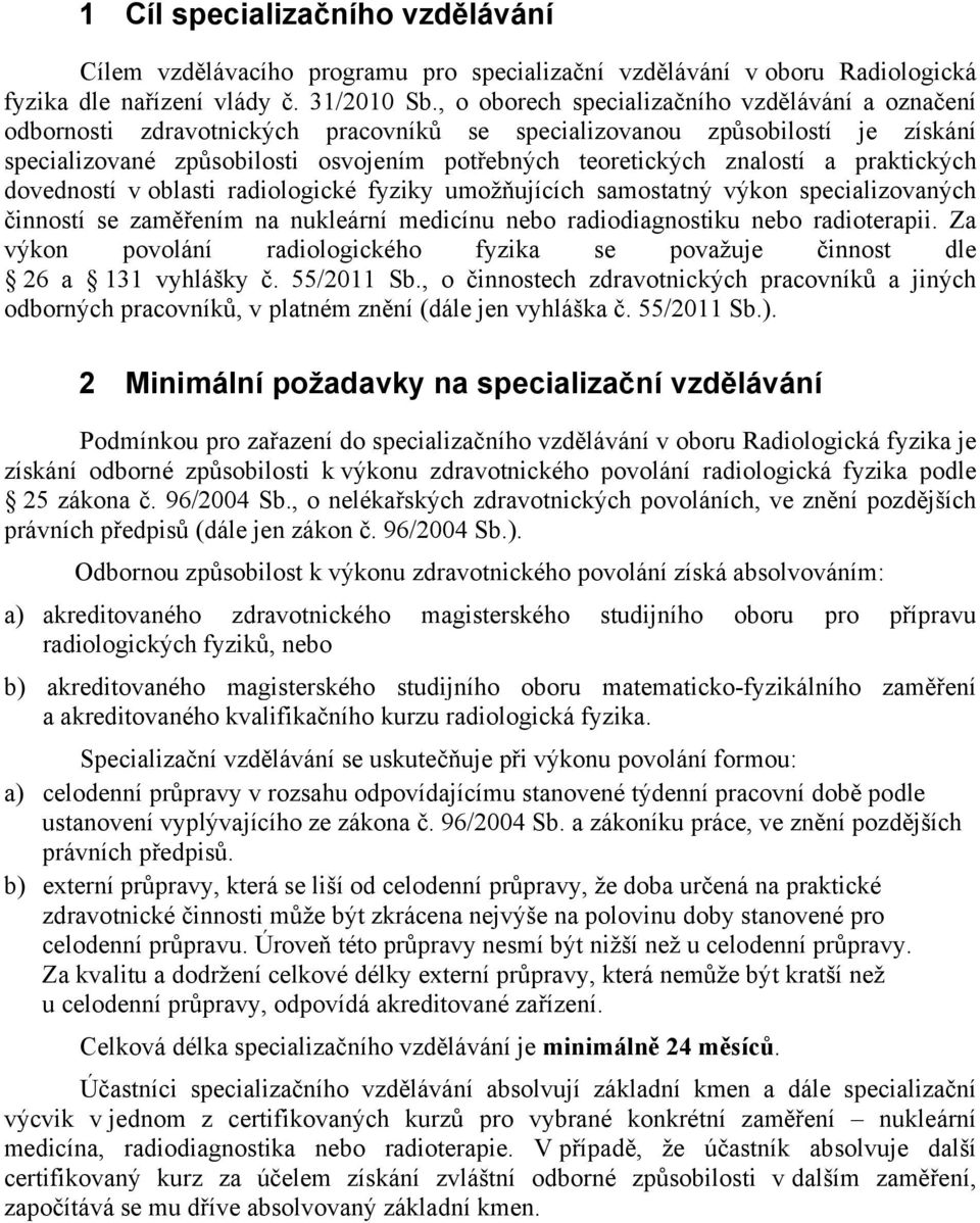 praktických dovedností v oblasti radiologické fyziky umožujících samostatný výkon specializovaných inností se zamením na nukleární medicínu nebo radiodiagnostiku nebo radioterapii.