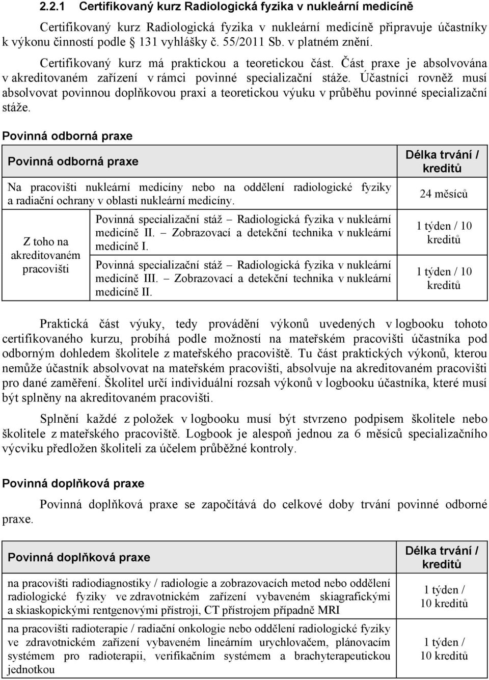 Úastníci rovnž musí absolvovat povinnou doplkovou praxi a teoretickou výuku v prbhu povinné specializaní stáže.