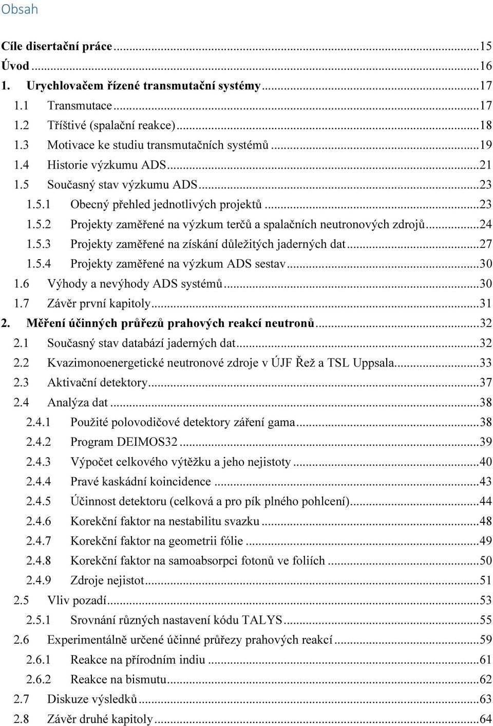 .. 24 1.5.3 Projekty zaměřené na získání důležitých jaderných dat... 27 1.5.4 Projekty zaměřené na výzkum ADS sestav... 30 1.6 Výhody a nevýhody ADS systémů... 30 1.7 Závěr první kapitoly... 31 2.