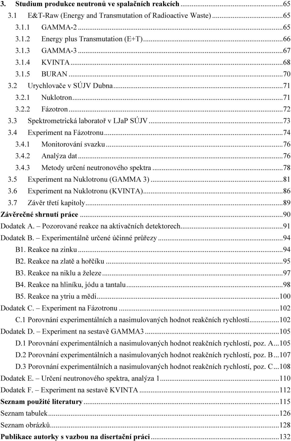 .. 74 3.4.1 Monitorování svazku... 76 3.4.2 Analýza dat... 76 3.4.3 Metody určení neutronového spektra... 78 3.5 Experiment na Nuklotronu (GAMMA 3)... 81 3.6 Experiment na Nuklotronu (KVINTA)... 86 3.