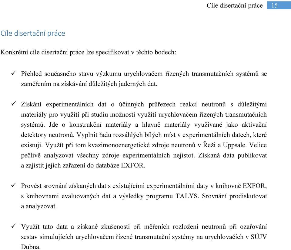 Získání experimentálních dat o účinných průřezech reakcí neutronů s důležitými materiály pro využití při studiu možnosti využití urychlovačem řízených transmutačních systémů.