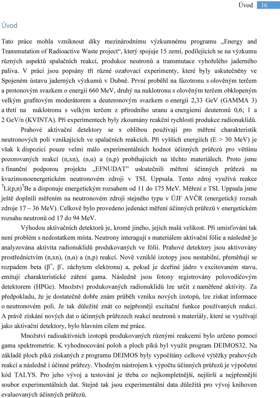 V práci jsou popsány tři různé ozařovací experimenty, které byly uskutečněny ve Spojeném ústavu jaderných výzkumů v Dubně.