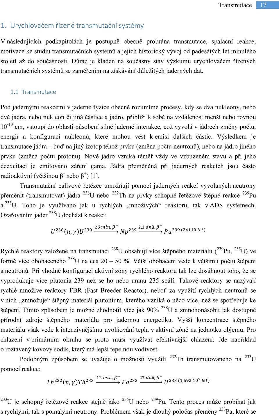 padesátých let minulého století až do současnosti. Důraz je kladen na současný stav výzkumu urychlovačem řízených transmutačních systémů se zaměřením na získávání důležitých jaderných dat. 1.