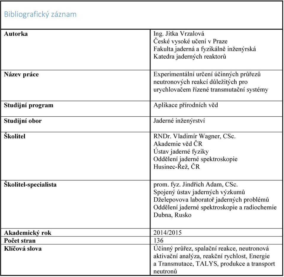 řízené transmutační systémy Aplikace přírodních věd Jaderné inženýrství RNDr. Vladimír Wagner, CSc. Akademie věd ČR Ústav jaderné fyziky Oddělení jaderné spektroskopie Husinec-Řež, ČR prom. fyz. Jindřich Adam, CSc.