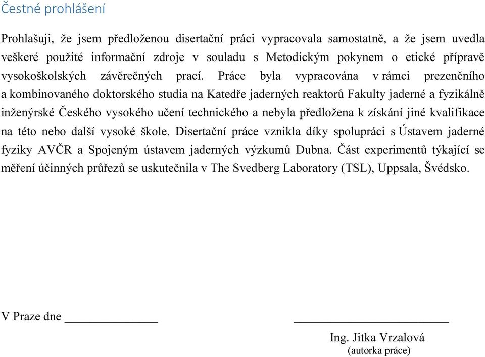 Práce byla vypracována v rámci prezenčního a kombinovaného doktorského studia na Katedře jaderných reaktorů Fakulty jaderné a fyzikálně inženýrské Českého vysokého učení technického a nebyla