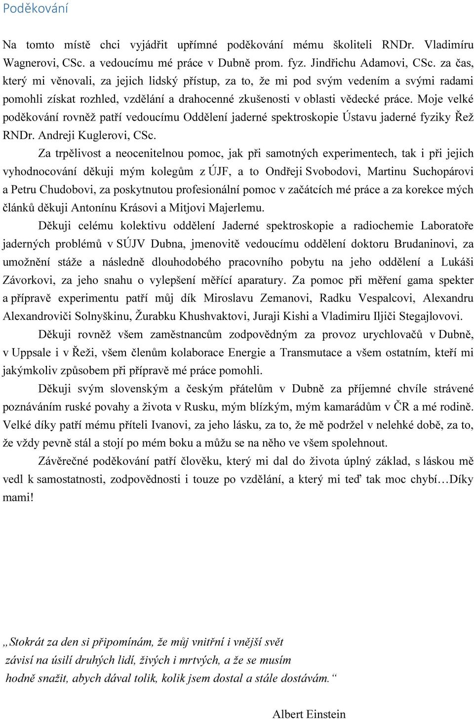 Moje velké poděkování rovněž patří vedoucímu Oddělení jaderné spektroskopie Ústavu jaderné fyziky Řež RNDr. Andreji Kuglerovi, CSc.