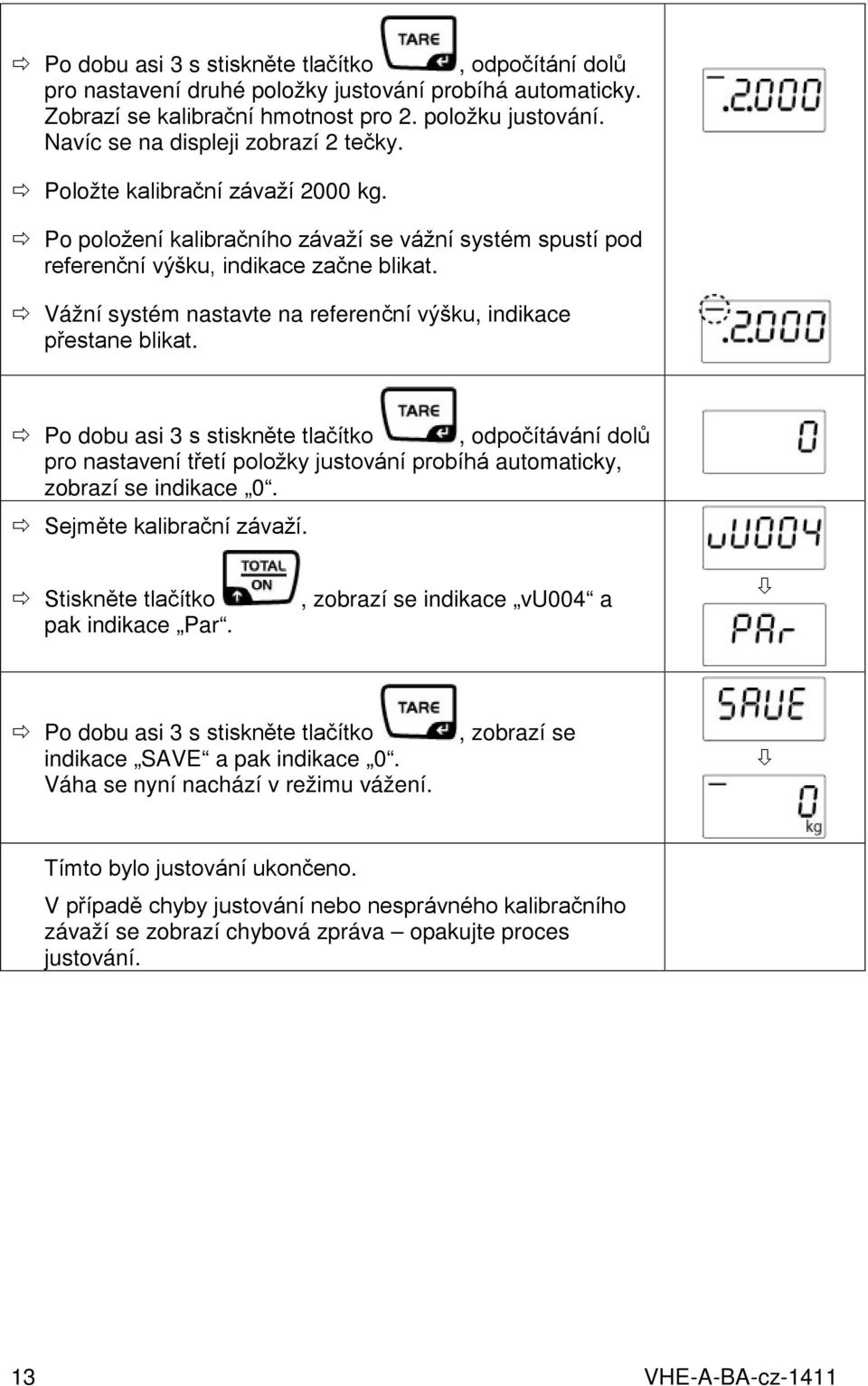 Vážní systém nastavte na referenční výšku, indikace přestane blikat.