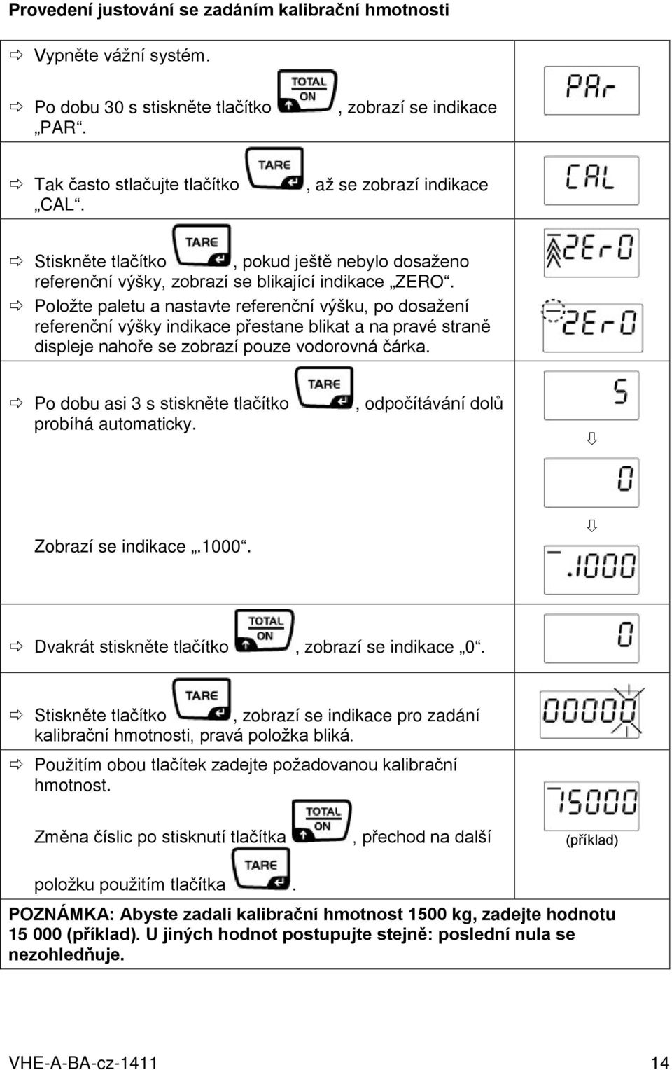 Položte paletu a nastavte referenční výšku, po dosažení referenční výšky indikace přestane blikat a na pravé straně displeje nahoře se zobrazí pouze vodorovná čárka.