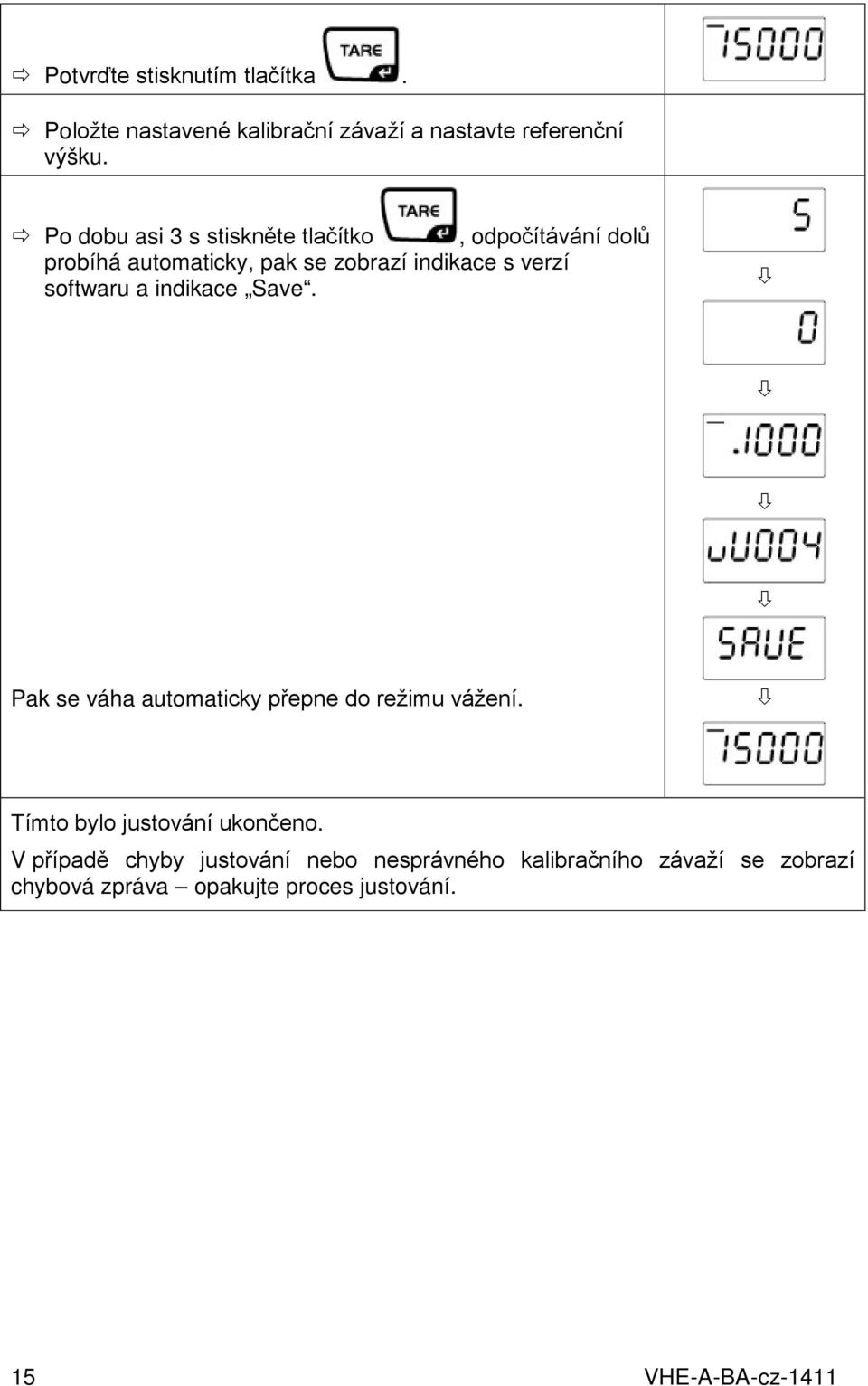 softwaru a indikace Save. Pak se váha automaticky přepne do režimu vážení. Tímto bylo justování ukončeno.