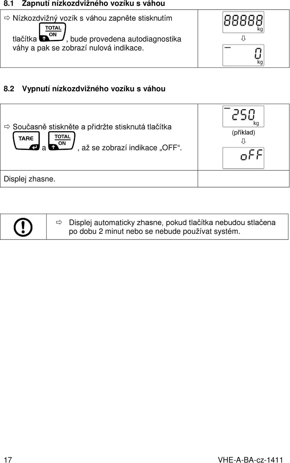 2 Vypnutí nízkozdvižného vozíku s váhou Současně stiskněte a přidržte stisknutá tlačítka a, až se zobrazí