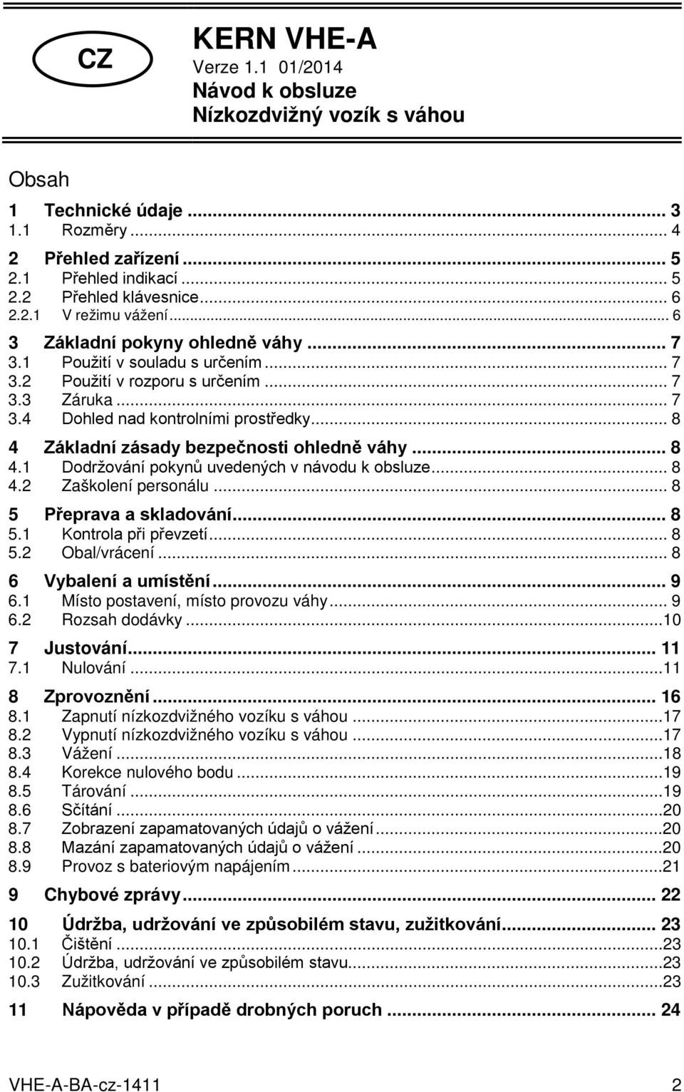 .. 8 4 Základní zásady bezpečnosti ohledně váhy... 8 4.1 Dodržování pokynů uvedených v návodu k obsluze... 8 4.2 Zaškolení personálu... 8 5 Přeprava a skladování... 8 5.1 Kontrola při převzetí... 8 5.2 Obal/vrácení.