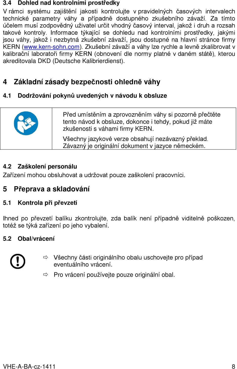 Informace týkající se dohledu nad kontrolními prostředky, jakými jsou váhy, jakož i nezbytná zkušební závaží, jsou dostupné na hlavní stránce firmy KERN (www.kern-sohn.com).