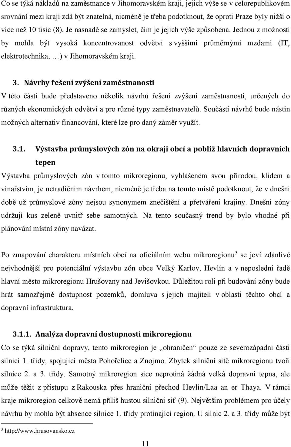 Jednou z možností by mohla být vysoká koncentrovanost odvětví s vyššími průměrnými mzdami (IT, elektrotechnika, ) v Jihomoravském kraji. 3.