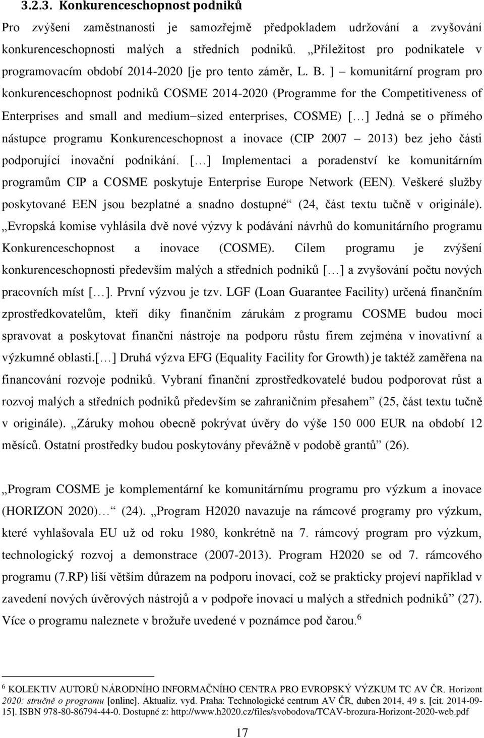 ] komunitární program pro konkurenceschopnost podniků COSME 2014-2020 (Programme for the Competitiveness of Enterprises and small and medium sized enterprises, COSME) [ ] Jedná se o přímého nástupce