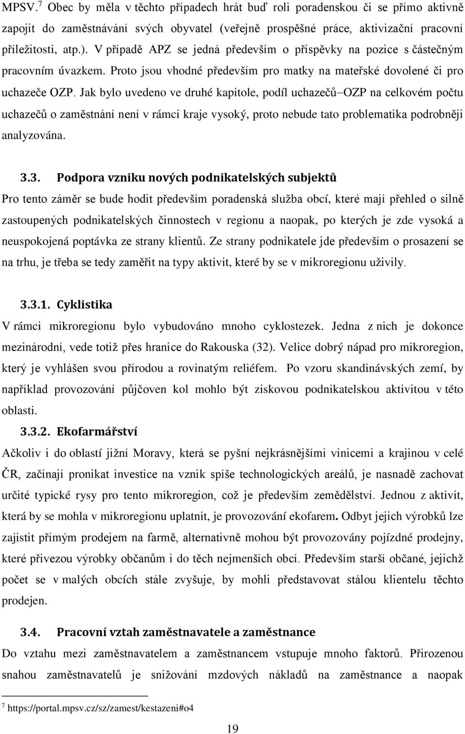 Jak bylo uvedeno ve druhé kapitole, podíl uchazečů OZP na celkovém počtu uchazečů o zaměstnání není v rámci kraje vysoký, proto nebude tato problematika podrobněji analyzována. 3.