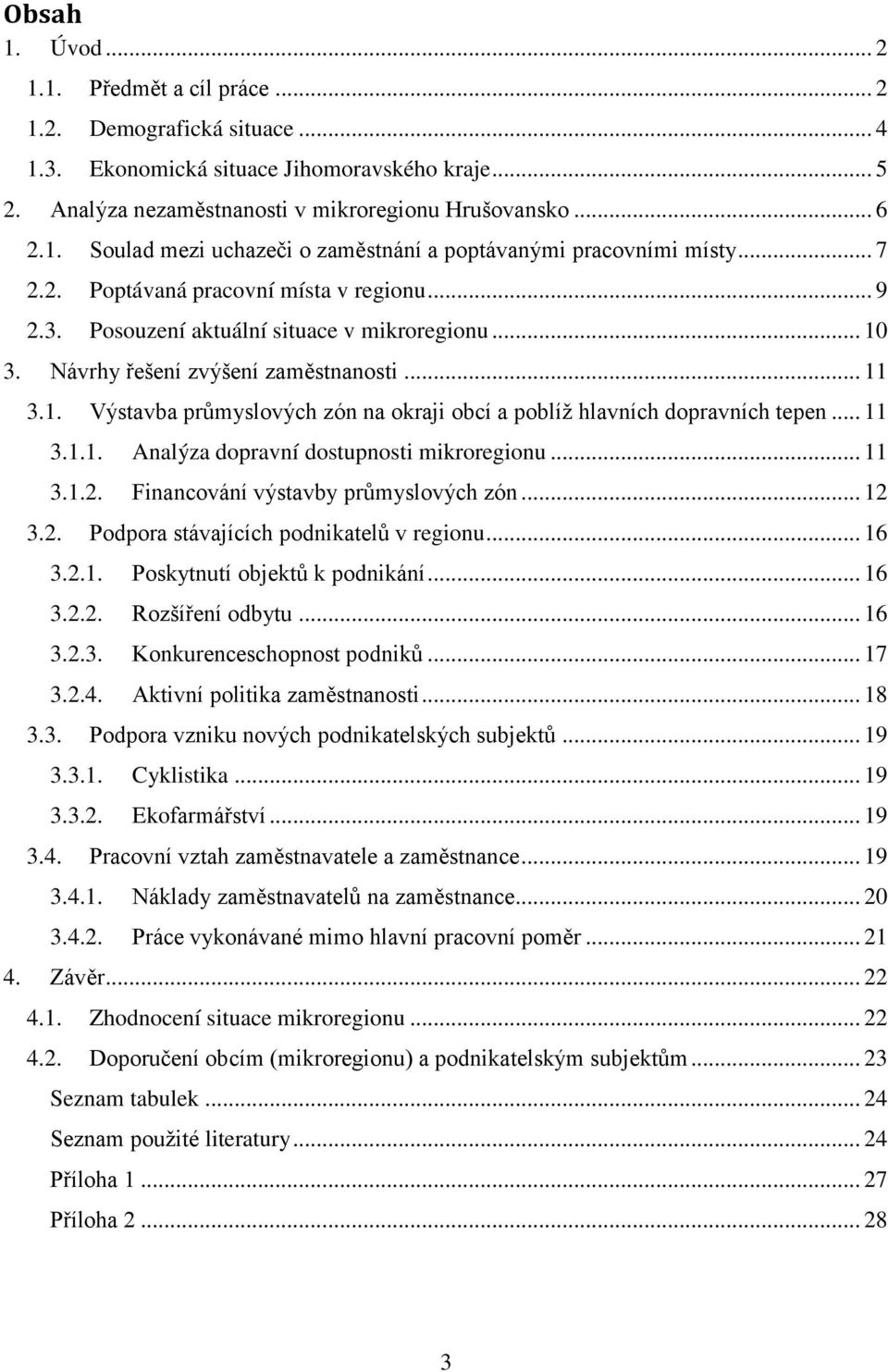 .. 11 3.1.1. Analýza dopravní dostupnosti mikroregionu... 11 3.1.2. Financování výstavby průmyslových zón... 12 3.2. Podpora stávajících podnikatelů v regionu... 16 3.2.1. Poskytnutí objektů k podnikání.