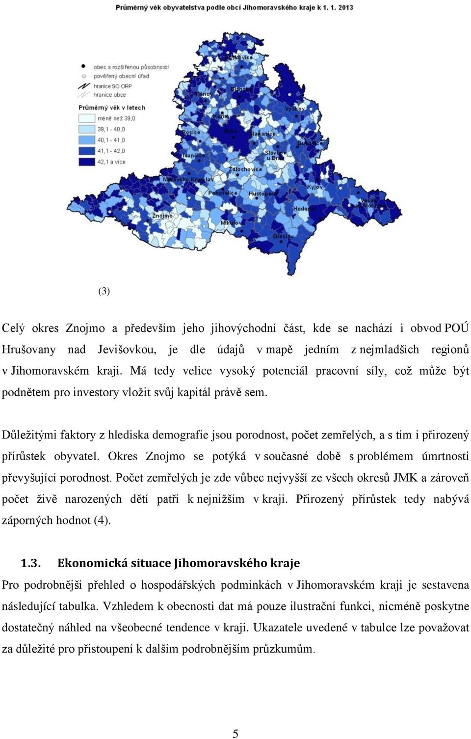 Důležitými faktory z hlediska demografie jsou porodnost, počet zemřelých, a s tím i přirozený přírůstek obyvatel. Okres Znojmo se potýká v současné době s problémem úmrtnosti převyšující porodnost.