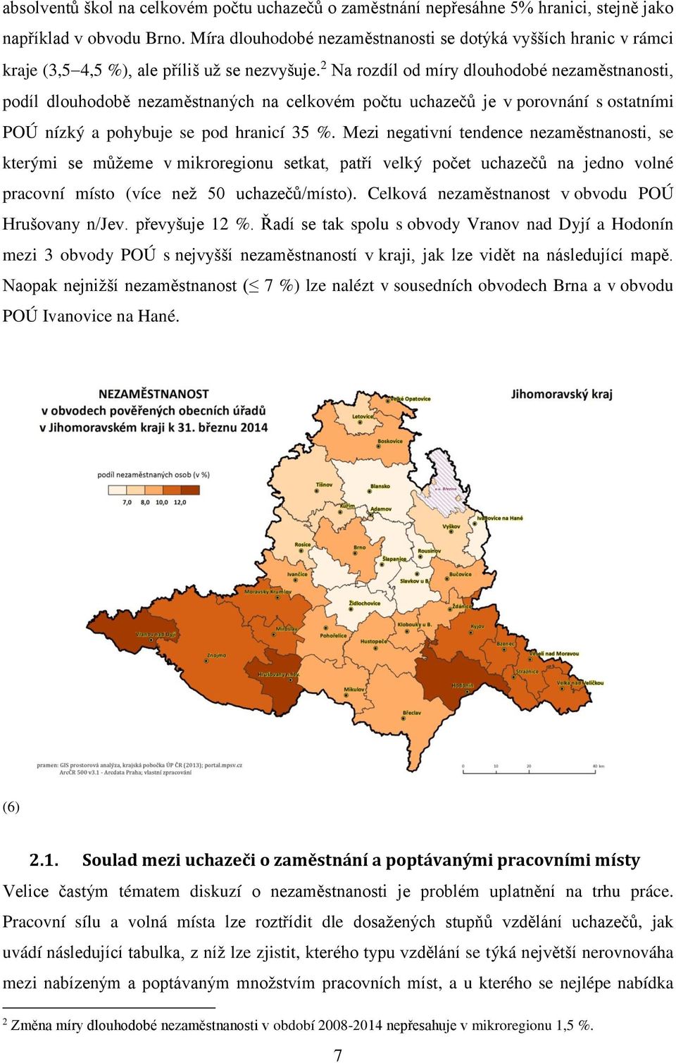 2 Na rozdíl od míry dlouhodobé nezaměstnanosti, podíl dlouhodobě nezaměstnaných na celkovém počtu uchazečů je v porovnání s ostatními POÚ nízký a pohybuje se pod hranicí 35 %.