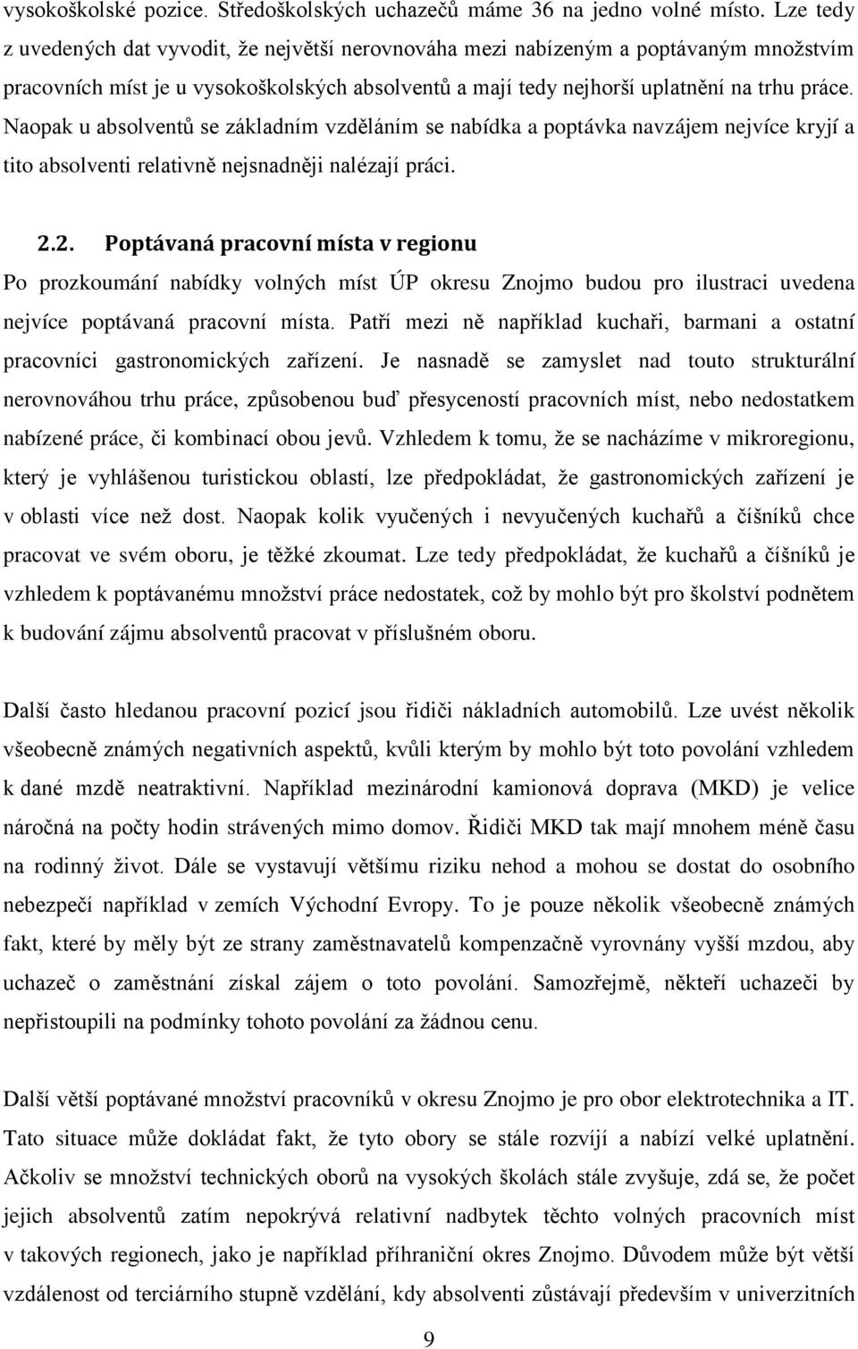 Naopak u absolventů se základním vzděláním se nabídka a poptávka navzájem nejvíce kryjí a tito absolventi relativně nejsnadněji nalézají práci. 2.