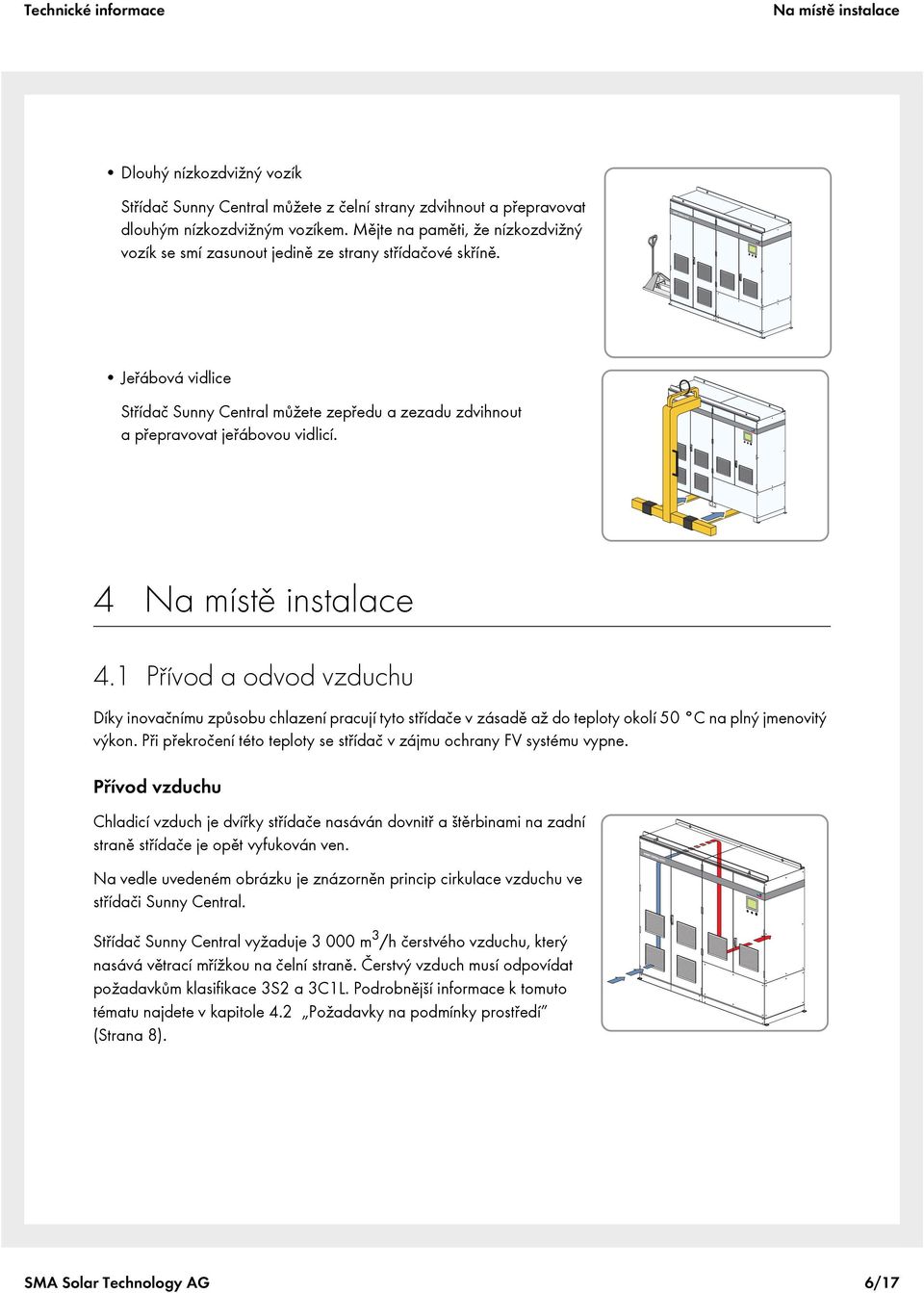 4 Na místě instalace 4.1 Přívod a odvod vzduchu Díky inovačnímu způsobu chlazení pracují tyto střídače v zásadě až do teploty okolí 50 C na plný jmenovitý výkon.