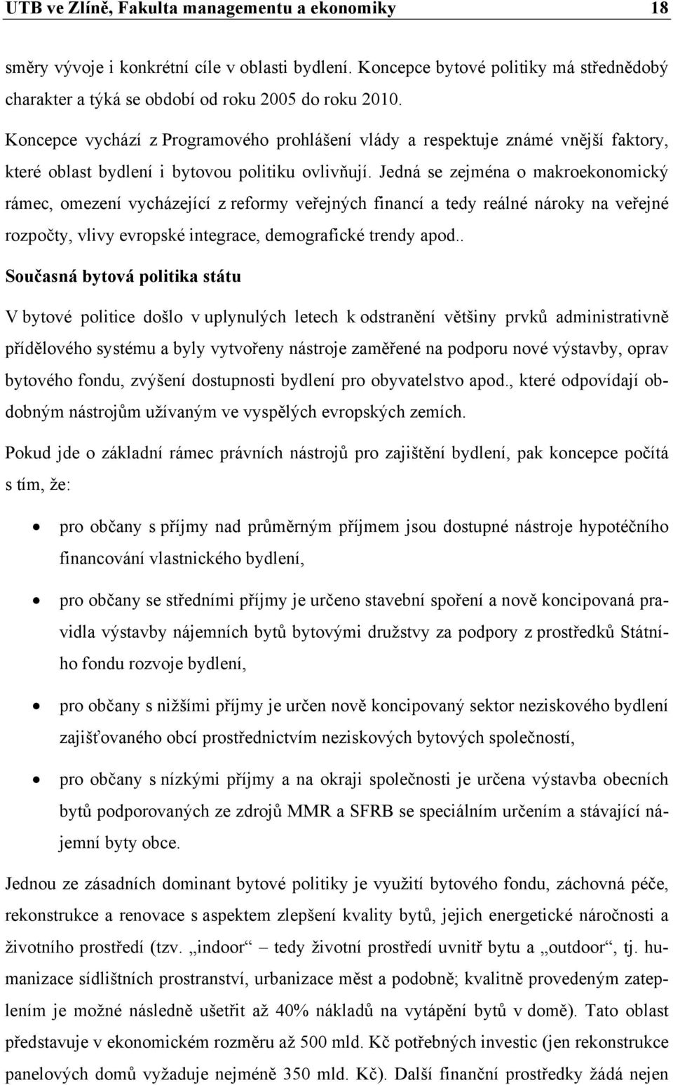 Jedná se zejména o makroekonomický rámec, omezení vycházející z reformy veřejných financí a tedy reálné nároky na veřejné rozpočty, vlivy evropské integrace, demografické trendy apod.