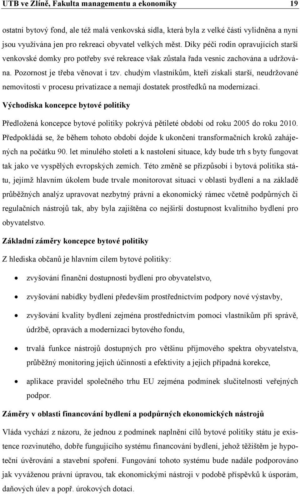 chudým vlastníkům, kteří získali starší, neudržované nemovitosti v procesu privatizace a nemají dostatek prostředků na modernizaci.