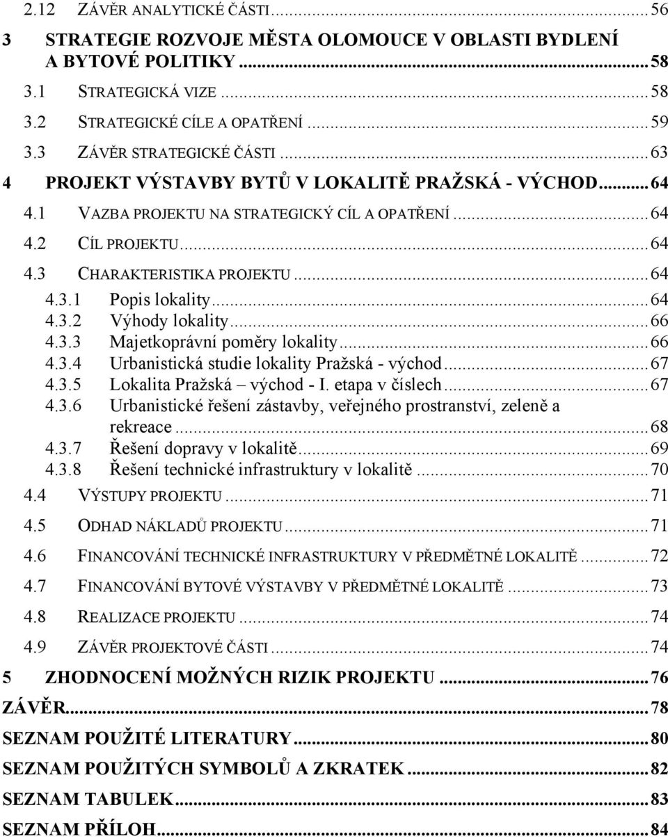 ..66 4.3.3 Majetkoprávní poměry lokality...66 4.3.4 Urbanistická studie lokality Pražská - východ...67 4.3.5 Lokalita Pražská východ - I. etapa v číslech...67 4.3.6 Urbanistické řešení zástavby, veřejného prostranství, zeleně a rekreace.