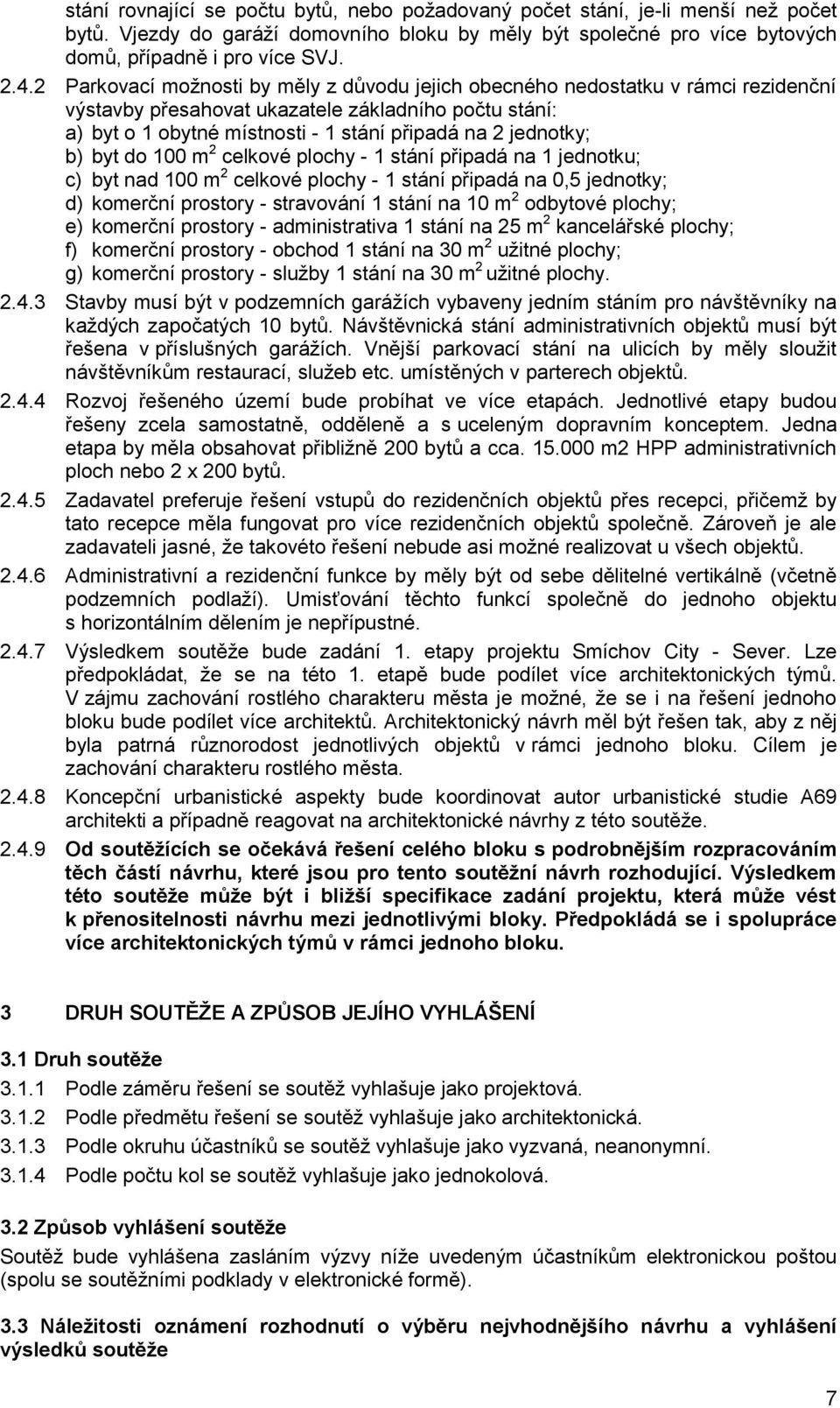 b) byt do 100 m 2 celkové plochy - 1 stání připadá na 1 jednotku; c) byt nad 100 m 2 celkové plochy - 1 stání připadá na 0,5 jednotky; d) komerční prostory - stravování 1 stání na 10 m 2 odbytové