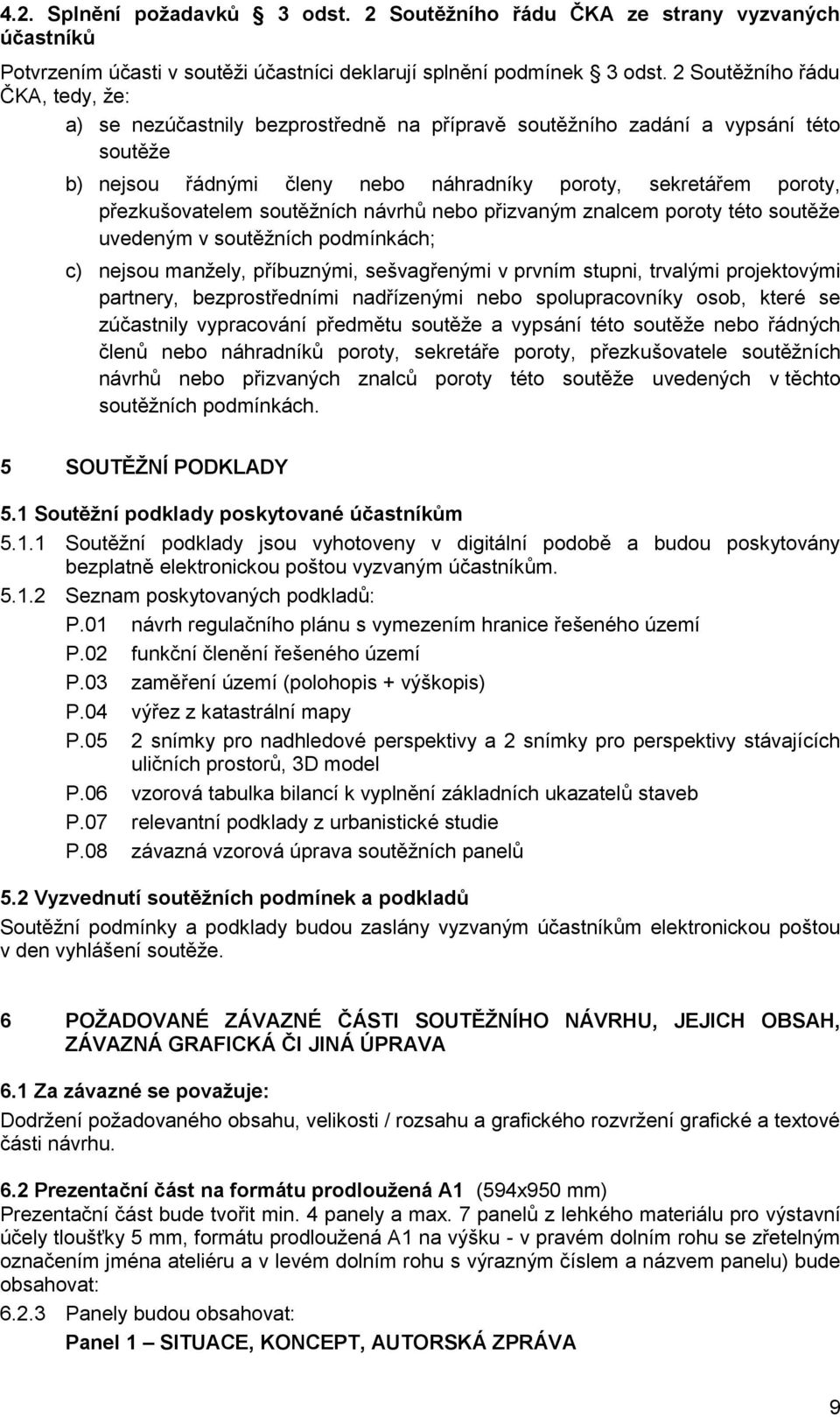 přezkušovatelem soutěžních návrhů nebo přizvaným znalcem poroty této soutěže uvedeným v soutěžních podmínkách; c) nejsou manžely, příbuznými, sešvagřenými v prvním stupni, trvalými projektovými