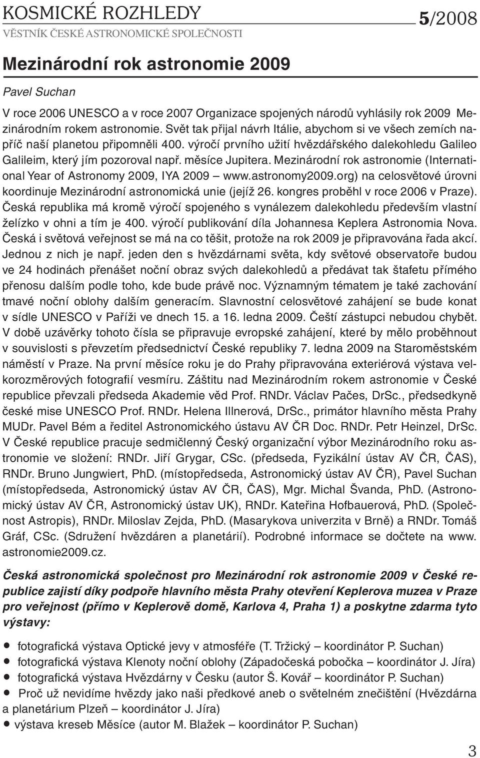 Mezinárodní rok astronomie (International Year of Astronomy 2009, IYA 2009 www.astronomy2009.org) na celosvětové úrovni koordinuje Mezinárodní astronomická unie (jejíž 26.