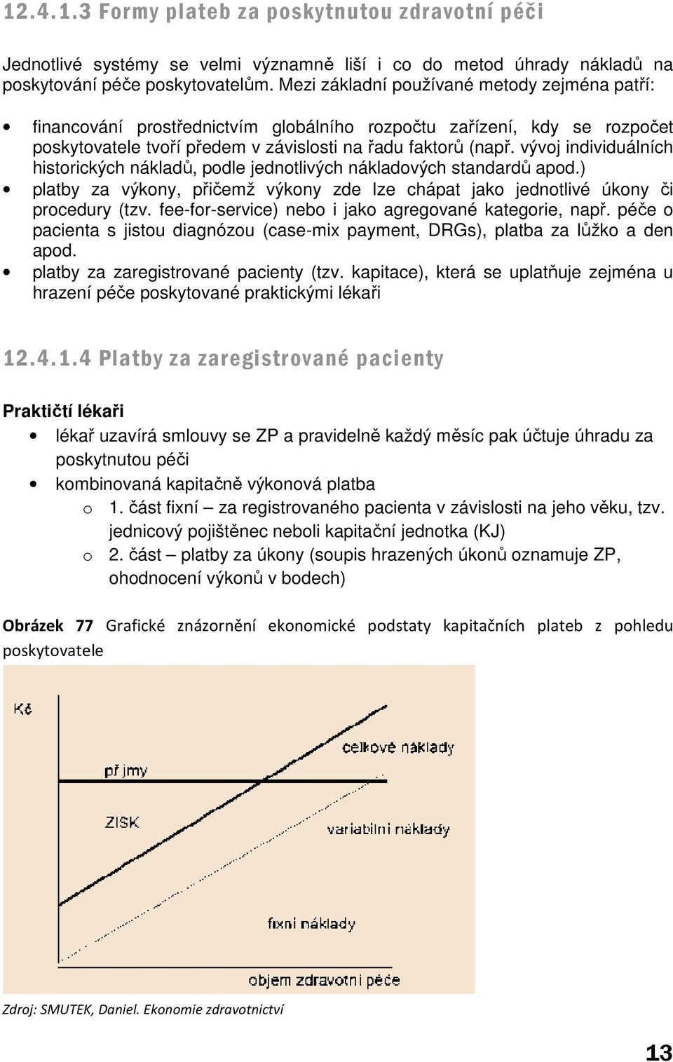 vývoj individuálních historických nákladů, podle jednotlivých nákladových standardů ů apod.) platby za výkony, přičemž výkony zde lze chápat jako jednotlivé úkony či procedury (tzv.