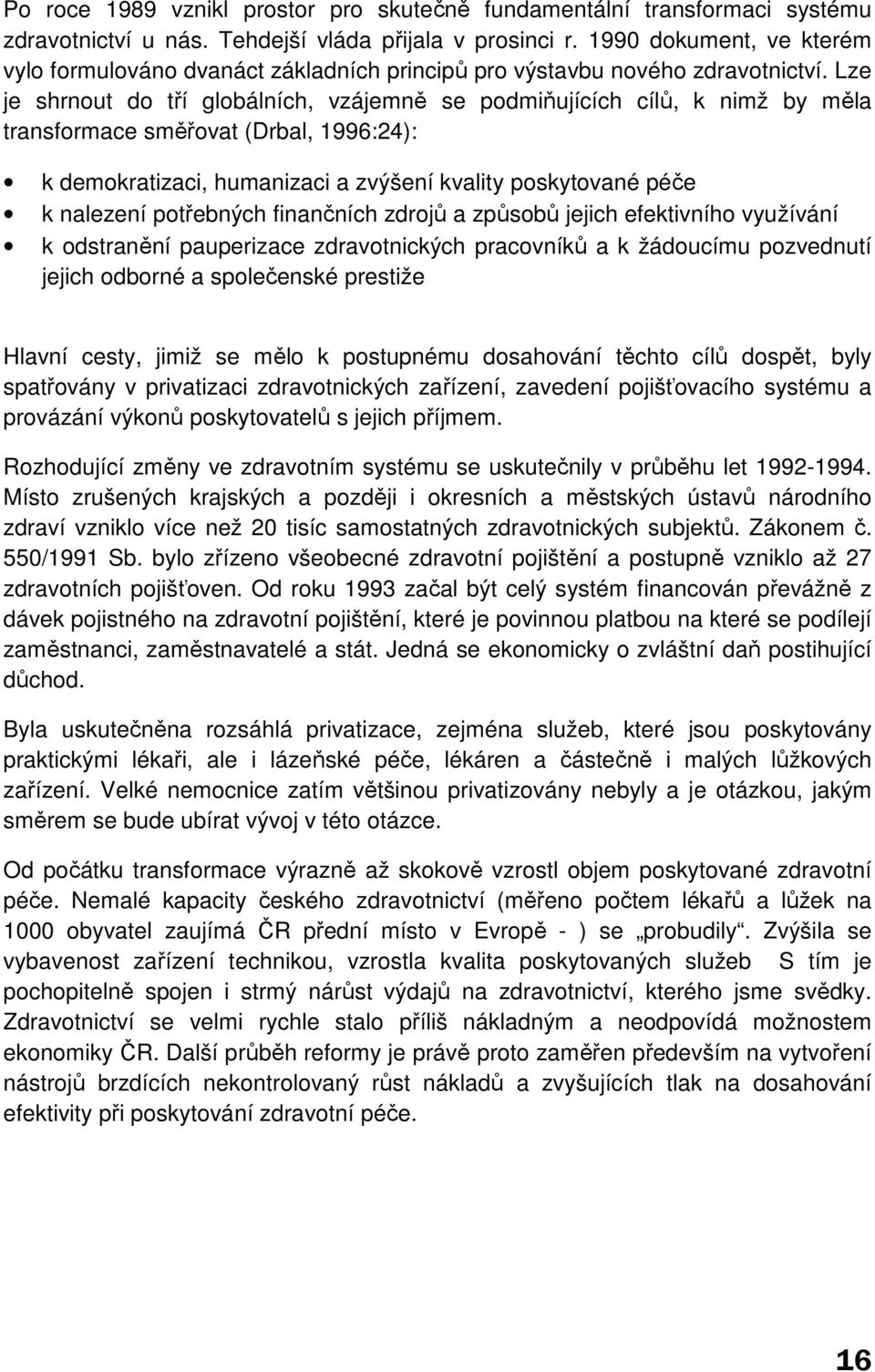 Lze je shrnout do tří globálních, vzájemně se podmiňujících cílů, k nimž by měla transformace směřovat (Drbal, 1996:24): k demokratizaci, humanizaci a zvýšení kvality poskytované péče k nalezení