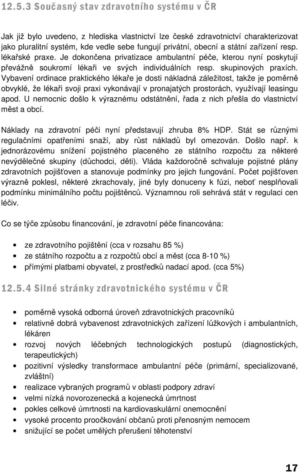 Vybavení ordinace praktického lékaře je dosti nákladná záležitost, takže je poměrně obvyklé, že lékaři svoji praxi vykonávají v pronajatých prostorách, využívají leasingu apod.