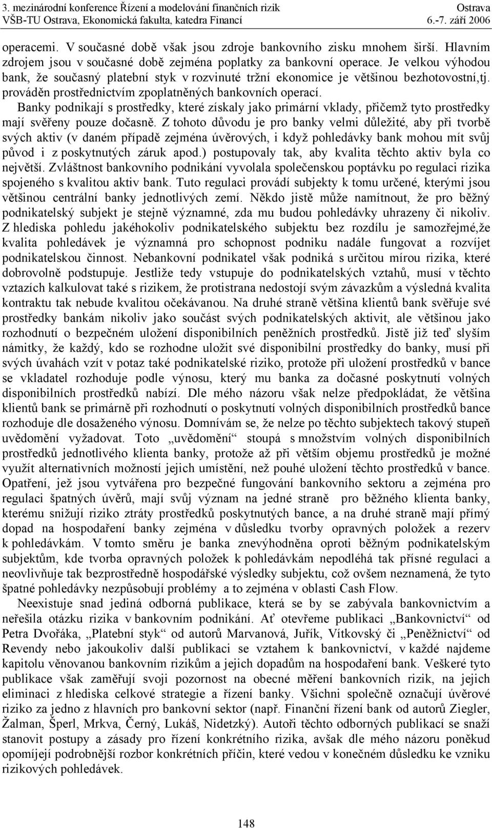 Banky podnikají s prostředky, které získaly jako primární vklady, přičemž tyto prostředky mají svěřeny pouze dočasně.