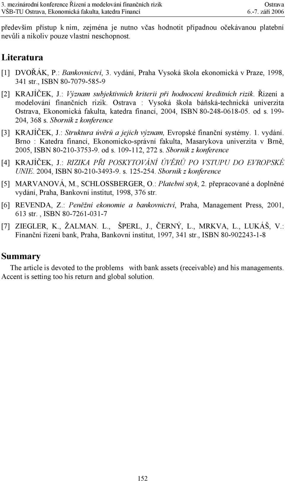 Ostrava : Vysoká škola báňská-technická univerzita Ostrava, Ekonomická fakulta, katedra financí, 2004, ISBN 80-248-0618-05. od s. 199-204, 368 s. Sborník z konference [3] KRAJÍČEK, J.