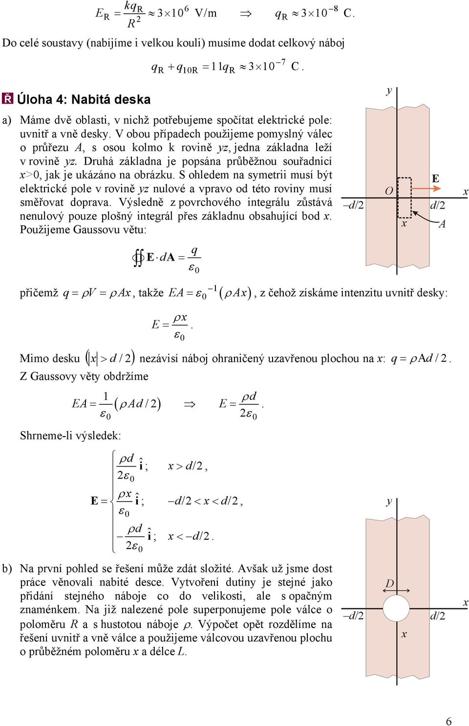 souřadnicí >, jak je ukázáno na obrázku S ohledem na symetrii musí být elektrické pole v rovině yz nulové a vpravo od této roviny musí směřovat doprava Výsledně z povrchového integrálu zůstává