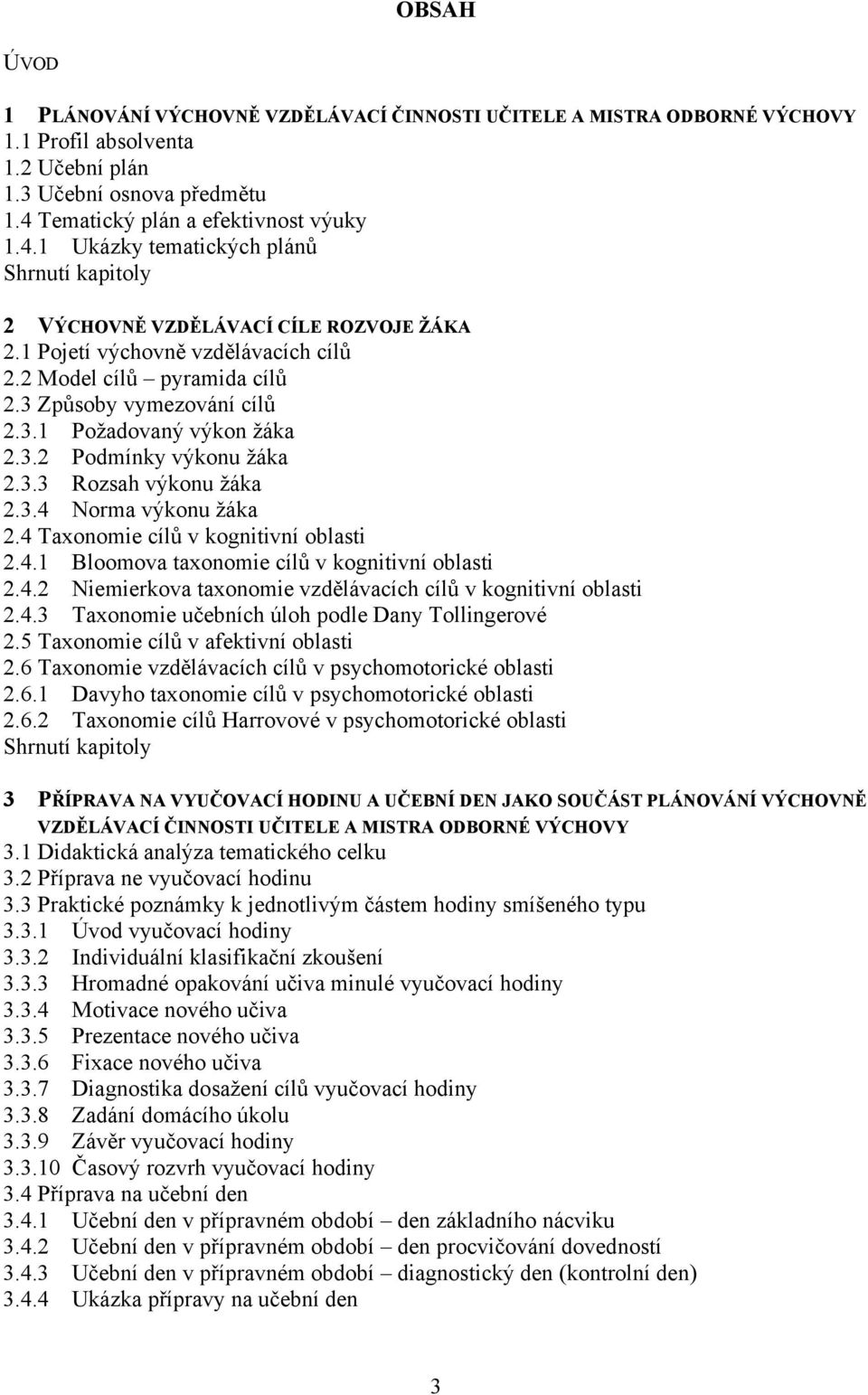 3 Způsoby vymezování cílů 2.3.1 Požadovaný výkon žáka 2.3.2 Podmínky výkonu žáka 2.3.3 Rozsah výkonu žáka 2.3.4 Norma výkonu žáka 2.4 Taxonomie cílů v kognitivní oblasti 2.4.1 Bloomova taxonomie cílů v kognitivní oblasti 2.