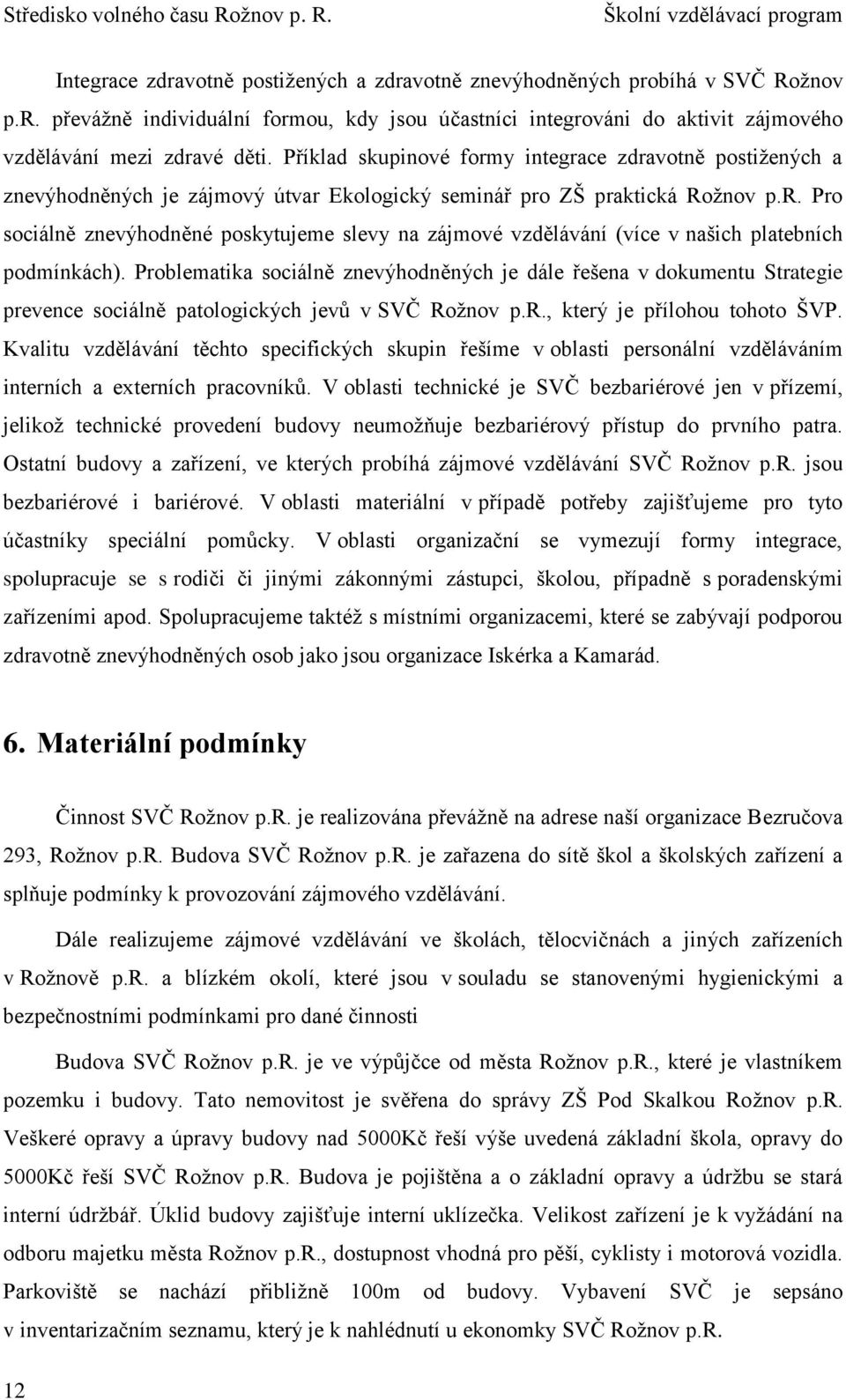 Problematika sociálně znevýhodněných je dále řešena v dokumentu Strategie prevence sociálně patologických jevů v SVČ Rožnov p.r., který je přílohou tohoto ŠVP.