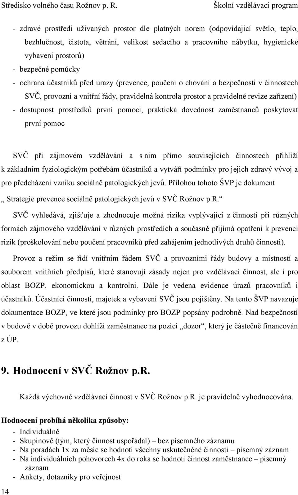 prostředků první pomoci, praktická dovednost zaměstnanců poskytovat první pomoc SVČ při zájmovém vzdělávání a s ním přímo souvisejících činnostech přihlíží k základním fyziologickým potřebám