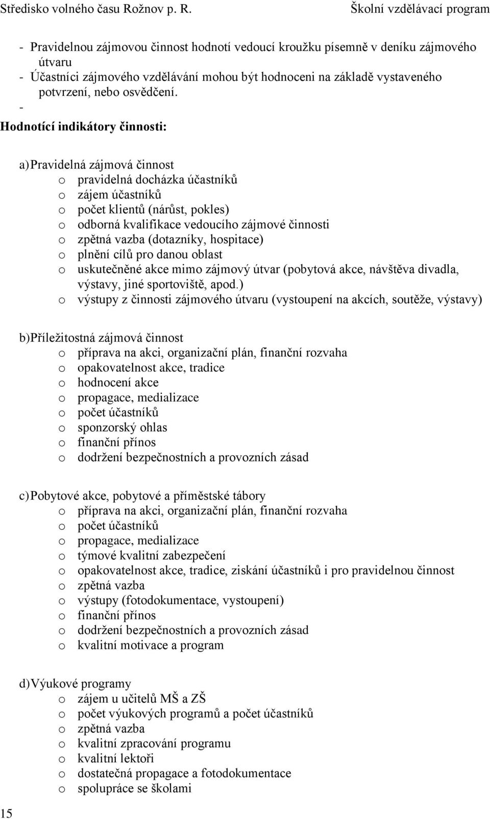 zpětná vazba (dotazníky, hospitace) o plnění cílů pro danou oblast o uskutečněné akce mimo zájmový útvar (pobytová akce, návštěva divadla, výstavy, jiné sportoviště, apod.