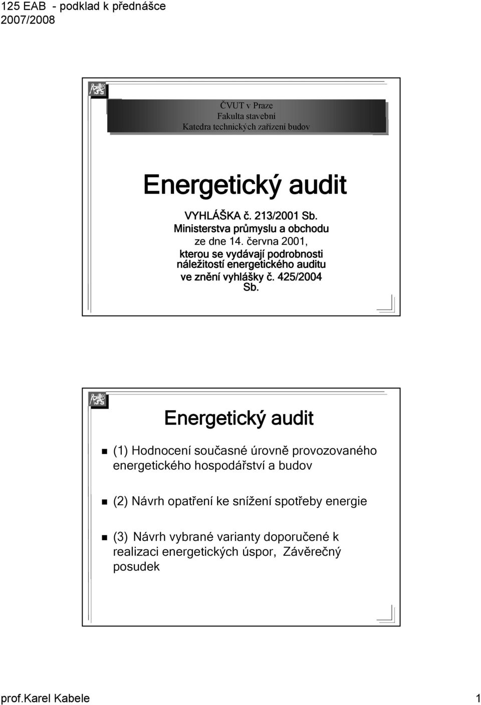 června 2001, kerou se vydávaj vají podrobnosi náležiosí energeického audiu ve znění vyhláš ášky č.. 425/2004 Sb.