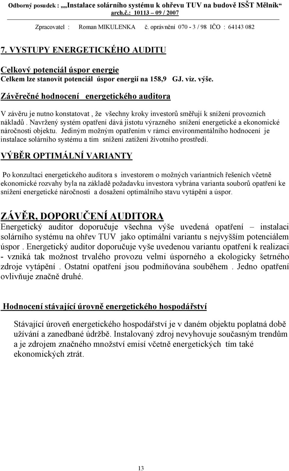 Navržený systém opatření dává jistotu výrazného snížení energetické a ekonomické náročnosti objektu.