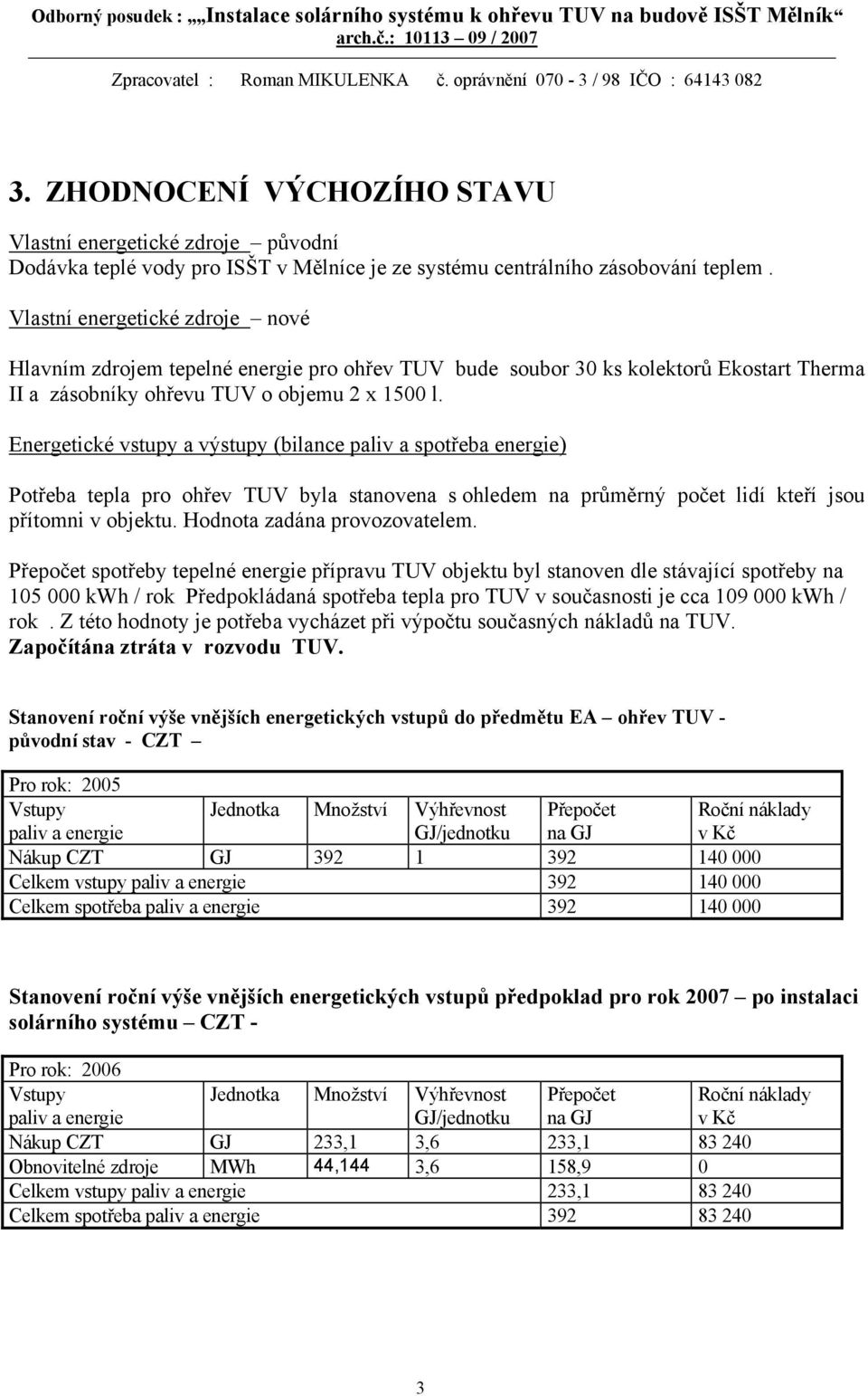 Energetické vstupy a výstupy (bilance paliv a spotřeba energie) Potřeba tepla pro ohřev TUV byla stanovena s ohledem na průměrný počet lidí kteří jsou přítomni v objektu.